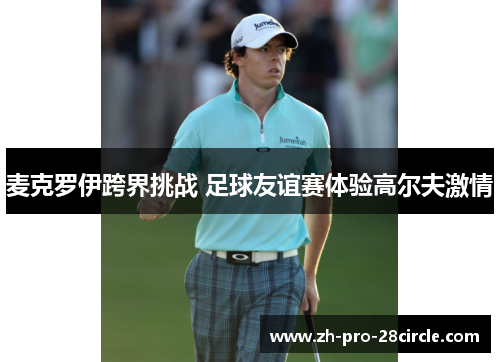 麦克罗伊跨界挑战 足球友谊赛体验高尔夫激情