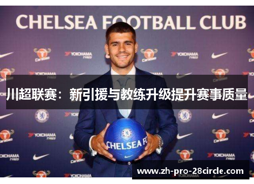 川超联赛:新引援与教练升级提升赛事质量 川超联赛:新引援与教练升级提升赛事质量